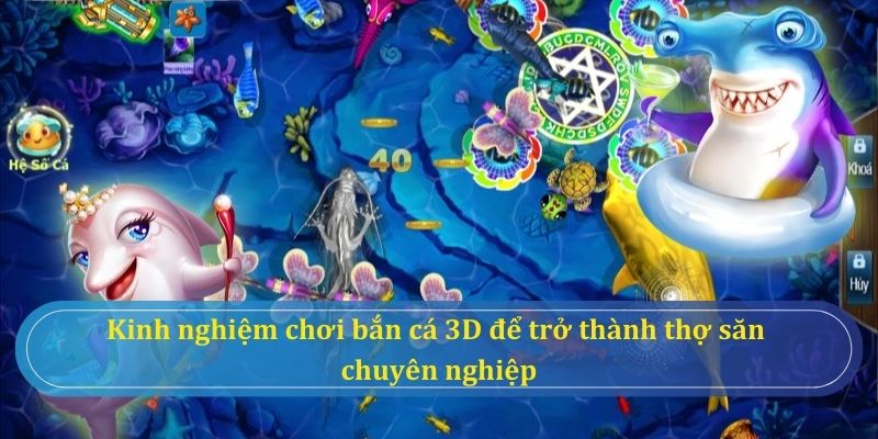 Chiến thuật chơi bắn cá 3D hiệu quả để gia tăng điểm thưởng hơn